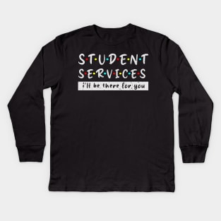 Student Services i'll Be There For You Grunge Fun teacher life great Kids Long Sleeve T-Shirt